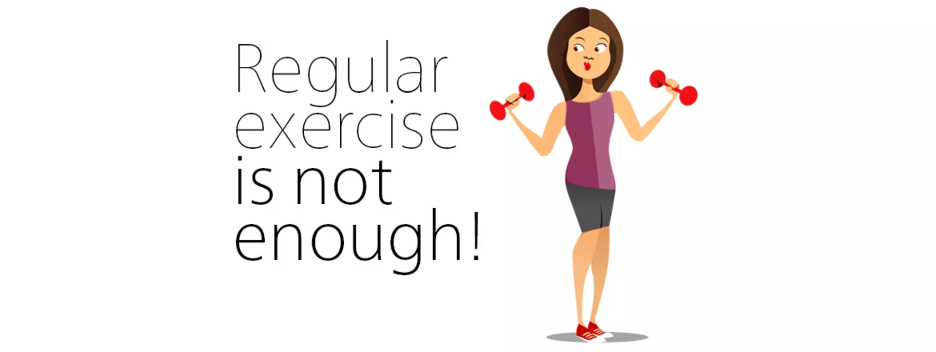 Regular exercise is not enough