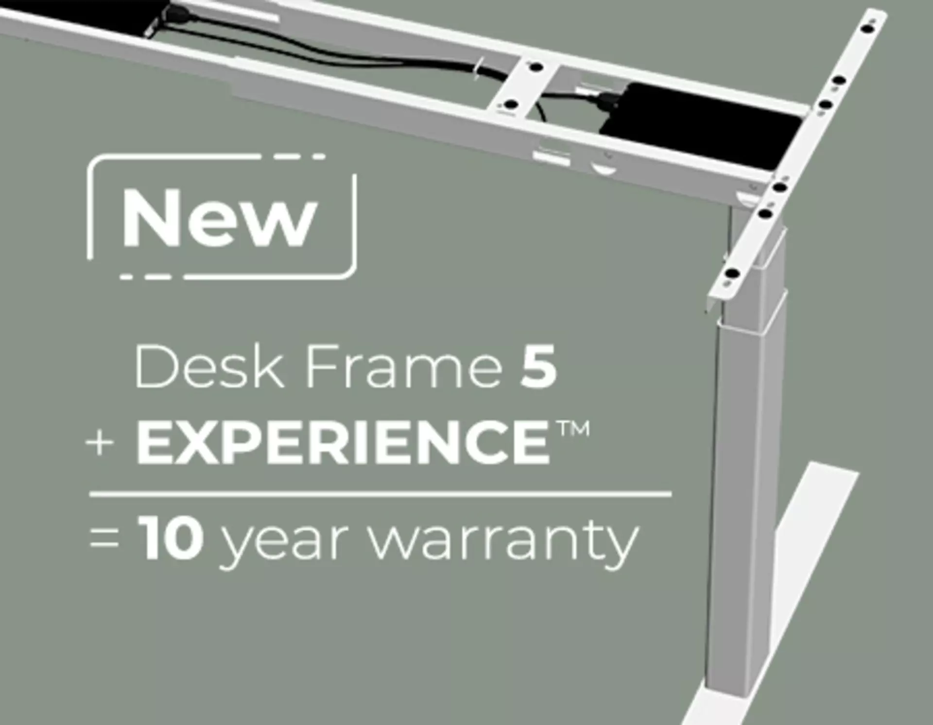 Desk Frame 5 + EXPERIENCE™ = 10 years warranty